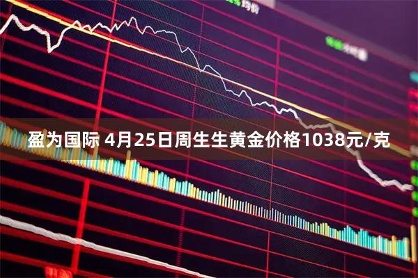 盈为国际 4月25日周生生黄金价格1038元/克